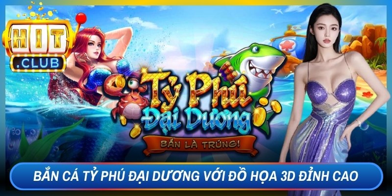 Trò chơi bắn cá tỷ phú đại dương với đồ họa 3D đỉnh cao